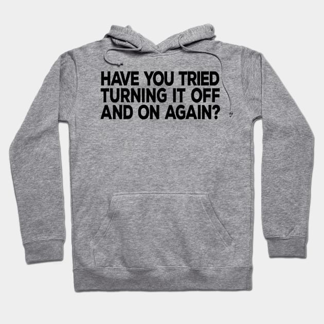 Have You Tried Turning It Off and On Again Hoodie by DeesDeesigns